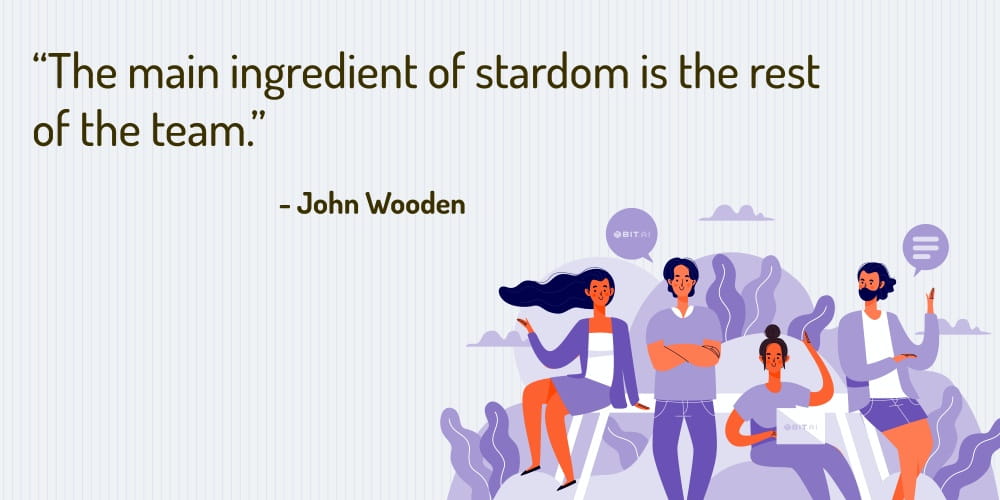 Boost Your Team Morale With These 30 Motivational Quotes! “The main ingredient of stardom is the rest of the team.” – John Wooden