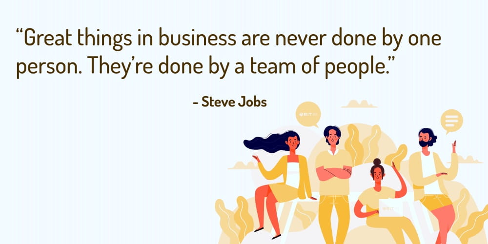 Boost Your Team Morale With These 30 Motivational Quotes! “Great things in business are never done by one person. They’re done by a team of people.” – Steve Jobs
